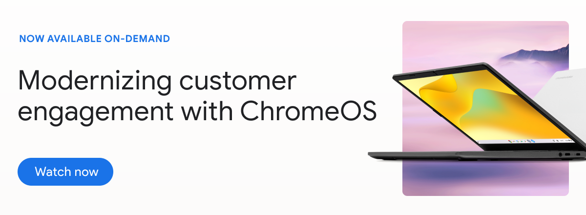 On-demand webinar: Modernizing customer engagement with ChromeOS